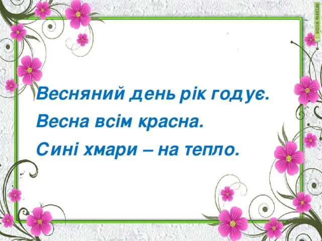 Весняний день рік годує. Весна всім красна. Сині хмари – на тепло.