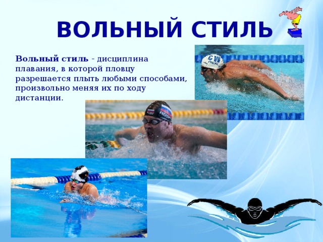 ВОЛЬНЫЙ СТИЛЬ Вольный стиль - дисциплина плавания, в которой пловцу разрешается плыть любыми способами, произвольно меняя их по ходу дистанции.