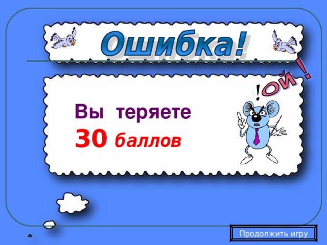 Вы теряете 30  баллов Продолжить игру