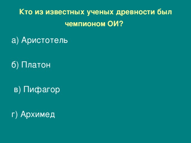 Кто из известных ученых древности был чемпионом ОИ?  а) Аристотель б) Платон  в) Пифагор   г) Архимед