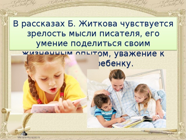 В рассказах Б. Житкова чувствуется зрелость мысли писателя, его умение поделиться своим жизненным опытом, уважение к читателю-ребенку.