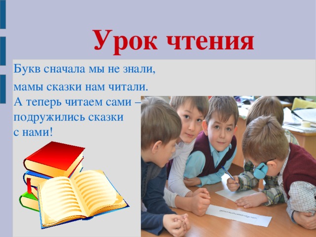 Урок чтения Букв сначала мы не знали, мамы сказки нам читали. А теперь читаем сами –  подружились сказки с нами!