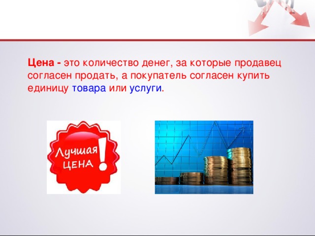 Цена -  это количество денег, за которые продавец согласен продать, а покупатель согласен купить единицу  товара  или  услуги .