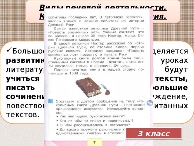 Виды речевой деятельности. Культура речевого общения. Большое внимание в программе уделяется развитию умения писать. На уроках литературного чтения учащиеся будут учиться составлять собственные тексты, писать изложения и небольшие сочинения (описание, рассуждение, повествование) на основе прочитанных текстов. 3 класс