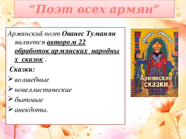 “ Поэт всех армян” Армянский поэт Ованес Туманян является автором 22 обработок армянских  народных  сказок  .  Сказки: