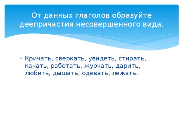 От данных глаголов образуйте деепричастия несовершенного вида.