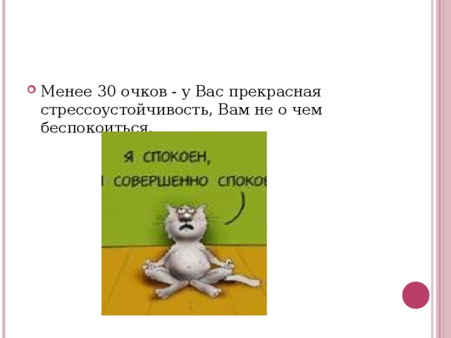 Менее 30 очков - у Вас прекрасная стрессоустойчивость, Вам не о чем беспокоиться.