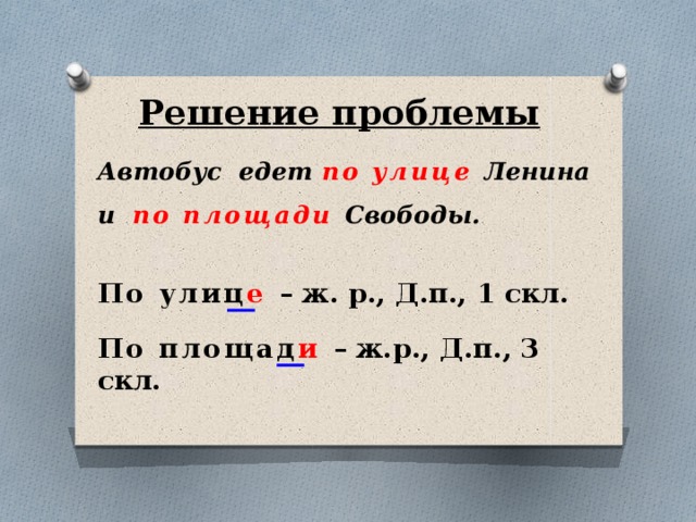 Решение проблемы Автобус едет по улице Ленина и  по площади Свободы. По улиц е  – ж. р., Д.п., 1 скл. По площад и  – ж.р., Д.п., 3 скл.