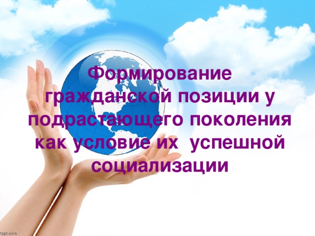 Формирование гражданской позиции у подрастающего поколения как условие их успешной социализации