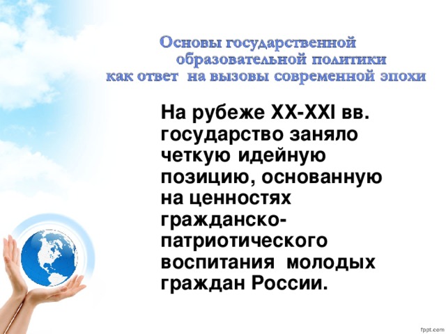 На рубеже ХХ-ХХI вв. государство заняло четкую идейную позицию, основанную на ценностях гражданско-патриотического воспитания молодых граждан России.