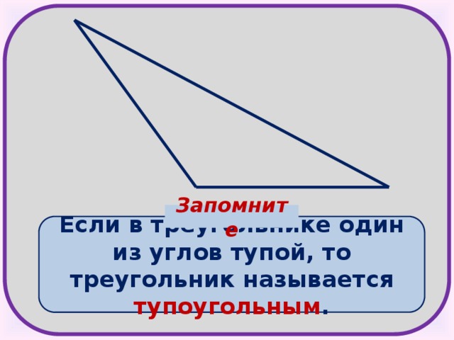 Запомните Если в треугольнике один из углов тупой, то треугольник называется тупоугольным .