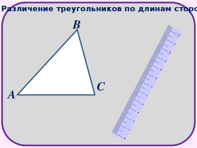 Различение треугольников по длинам сторон В С А