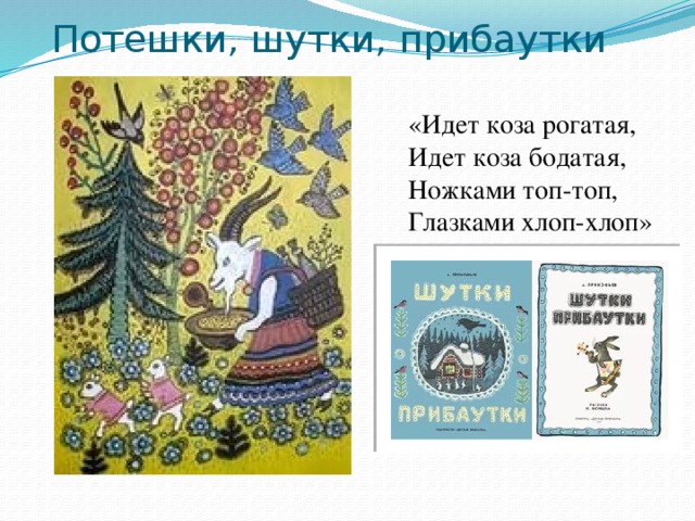 Потешки, шутки, прибаутки «Идет коза рогатая, Идет коза бодатая, Ножками топ-топ, Глазками хлоп-хлоп»