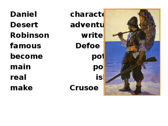 Daniel  character Desert  adventures Robinson  writer famous  Defoe become  pots main  popular real  island make  Crusoe