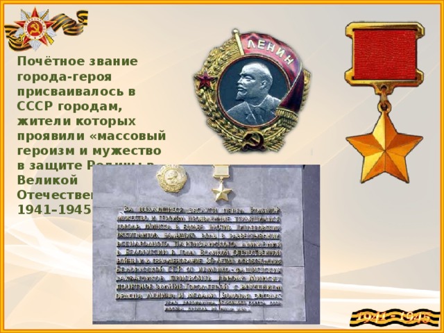 Почётное звание города-героя присваивалось в СССР городам, жители которых проявили «массовый героизм и мужество в защите Родины в Великой Отечественной войне 1941–1945 годов».