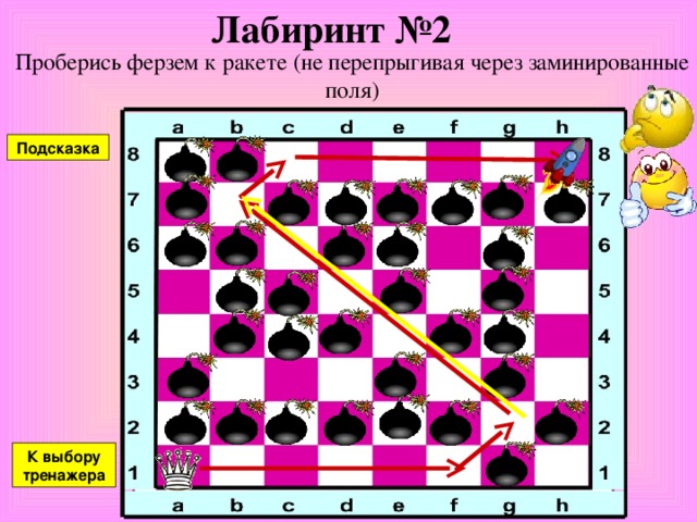 Лабиринт №1 Проберись ферзем к ракете (не перепрыгивая через заминированные поля) Подсказка К выбору тренажера