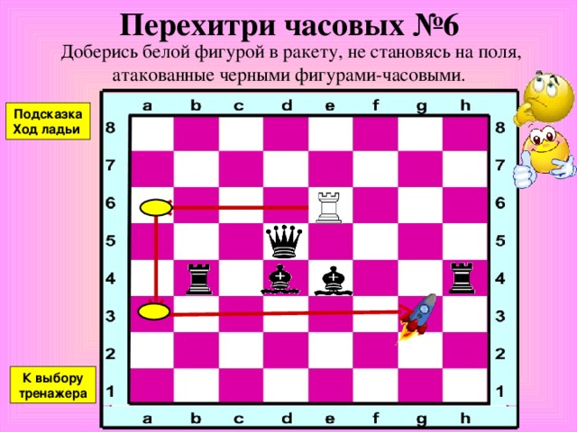 Перехитри часовых №5 Доберись белой фигурой в ракету, не становясь на поля, атакованные черными фигурами-часовыми. Подсказка ход слона Подсказка Контроль поля К выбору тренажера