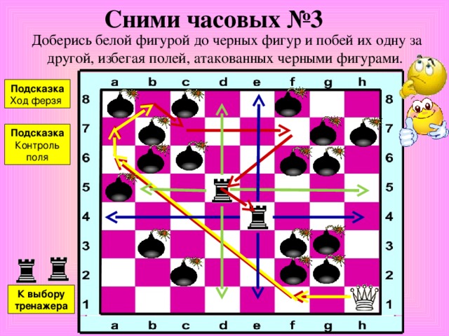 Сними часовых №2 Доберись белой фигурой до черных фигур и побей их одну за другой, избегая полей, атакованных черными фигурами. Подсказка Ход ферзя Подсказка контроль поля К выбору тренажера