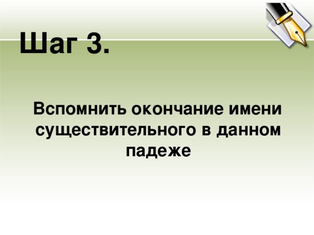 Шаг 3.  Вспомнить окончание имени существительного в данном падеже