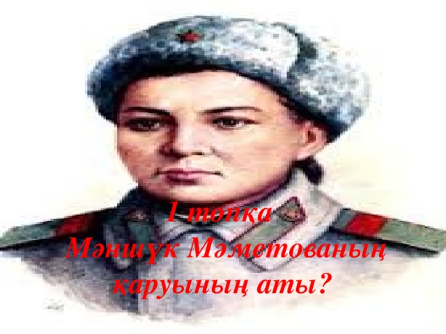 1 топқа  Мәншүк Мәметованың қаруының аты?