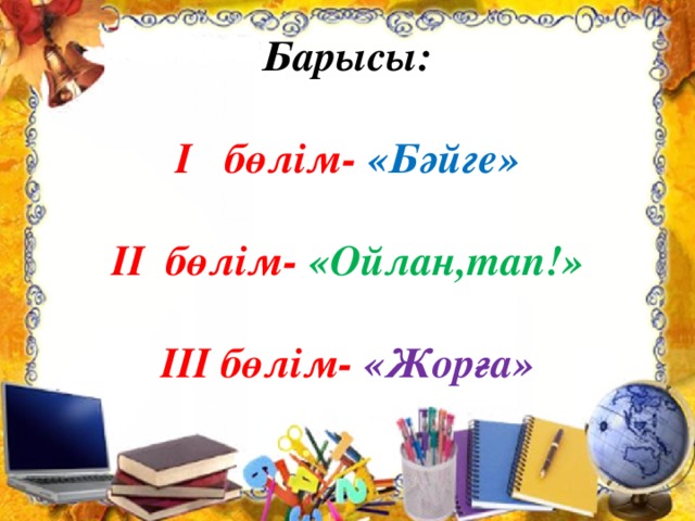 Барысы:   I бөлім- «Бәйге»   II бөлім- «Ойлан,тап!»   III бөлім- «Жорға»