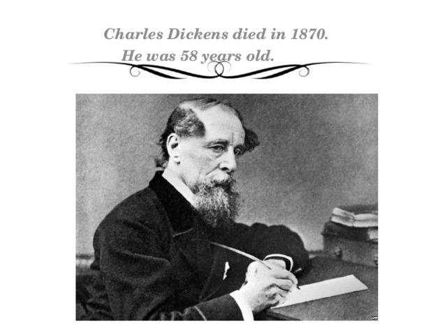 Charles Dickens died in 1870.  He was 58 years old.