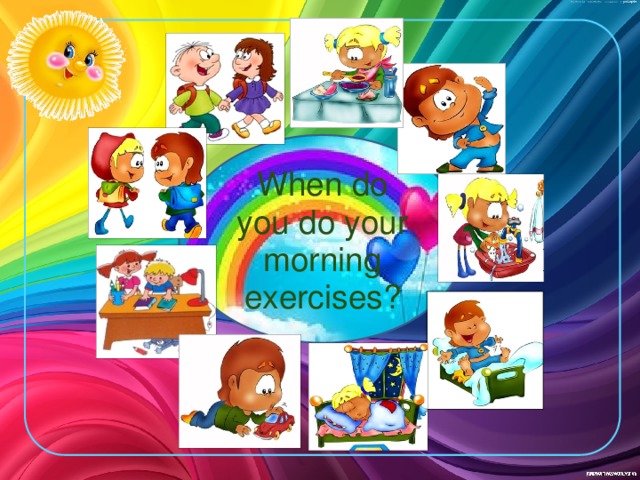 When do you do your morning exercises?