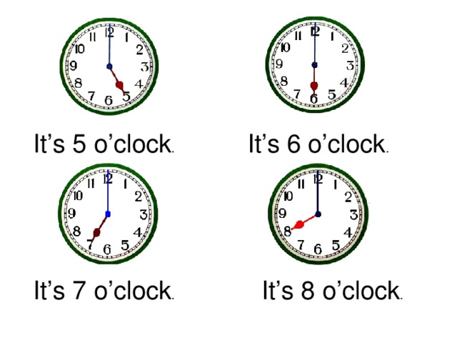 It’s 6 o’clock . It’s 5 o’clock . It’s 7 o’clock . It’s 8 o’clock .