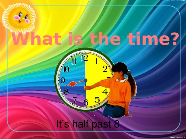 What is the time? It’s half past 8 .