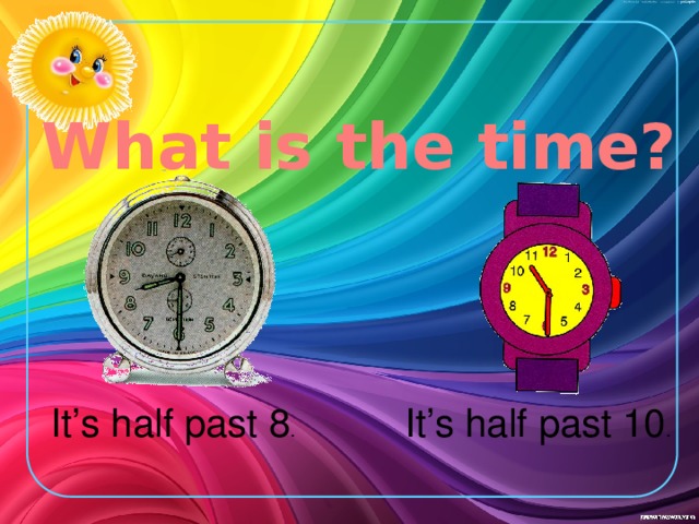 What is the time? It’s half past 8 . It’s half past 10 .