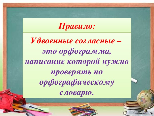 Правило:     Удвоенные согласные – это орфограмма, написание которой нужно проверять по орфографическому словарю.