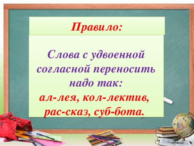Правило:       Слова с удвоенной согласной переносить надо так: ал-лея, кол-лектив, рас-сказ, суб-бота.
