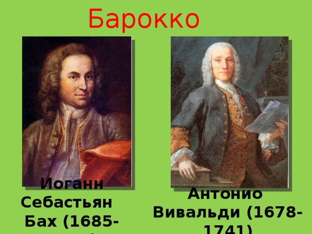 Барокко  Иоганн Себастьян Бах (1685-1750) Антонио Вивальди (1678-1741)