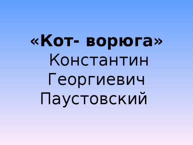 «Кот- ворюга»  Константин Георгиевич Паустовский