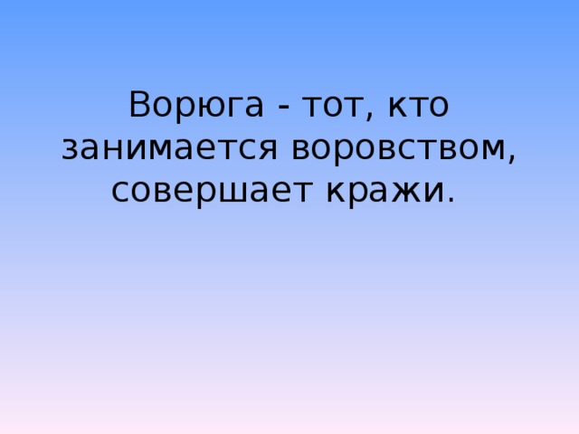 Ворюга - тот, кто занимается воровством, совершает кражи.