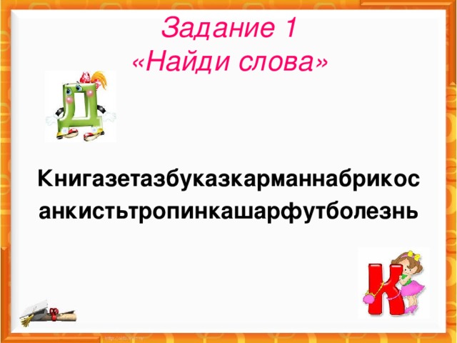 Задание 1  «Найди слова» Книгазетазбуказкарманнабрикос анкистьтропинкашарфутболезнь