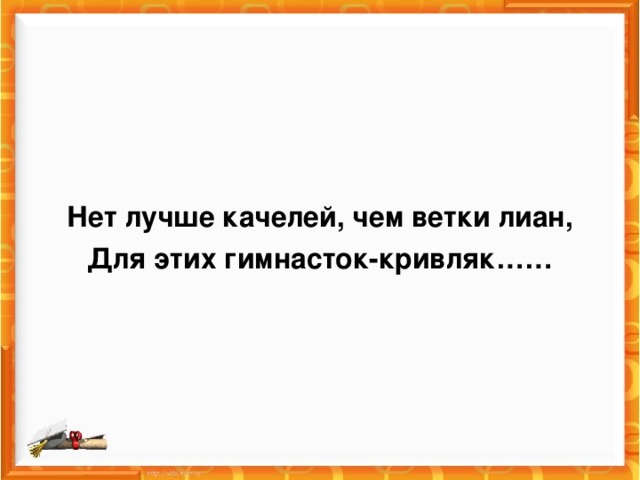 Нет лучше качелей, чем ветки лиан, Для этих гимнасток-кривляк……