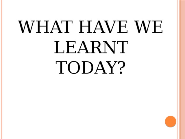 What have we learnt today?