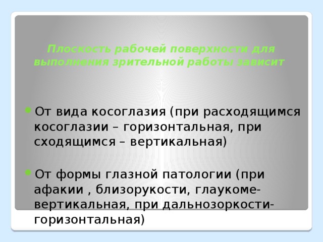 От вида косоглазия (при расходящимся косоглазии – горизонтальная, при сходящимся – вертикальная) От формы глазной патологии (при афакии , близорукости, глаукоме- вертикальная, при дальнозоркости- горизонтальная)