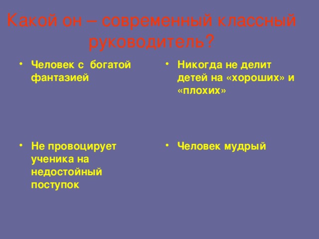 Какой он – современный классный руководитель? Человек с богатой фантазией Никогда не делит детей на «хороших» и «плохих»