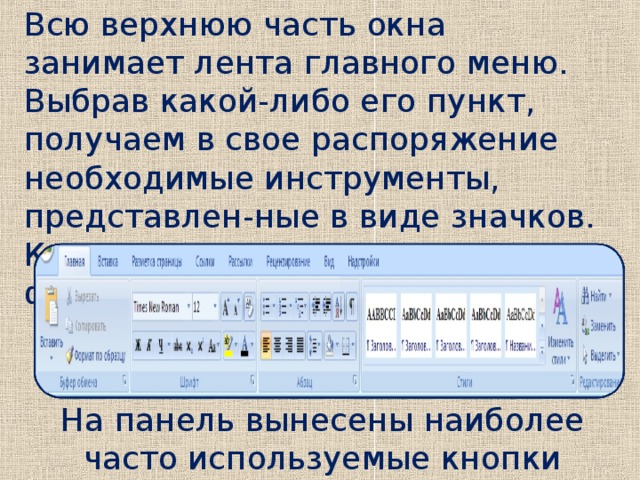 Всю верхнюю часть окна занимает лента главного меню. Выбрав какой-либо его пункт, получаем в свое распоряжение необходимые инструменты, представлен-ные в виде значков. Кнопки меню сгруп-пированы по функциональным признакам На панель вынесены наиболее часто используемые кнопки