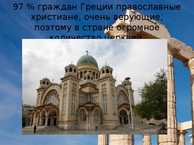 97 % граждан Греции православные христиане, очень верующие, поэтому в стране огромное количество церквей.