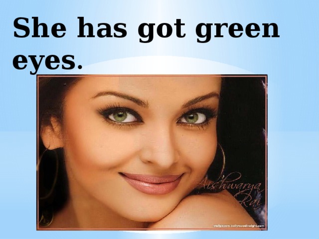 She has got green eyes .