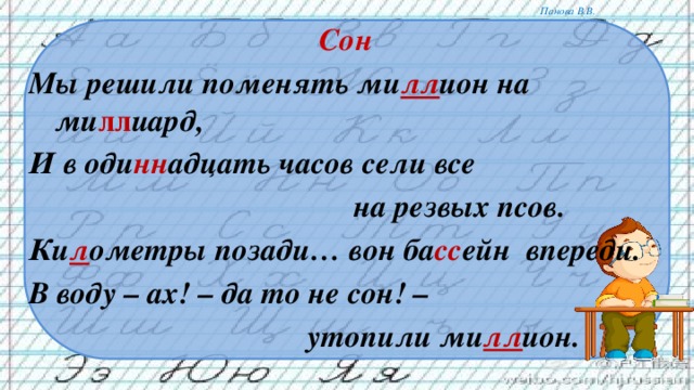 Сон Мы решили поменять ми лл ион на ми лл иард, И в оди нн адцать часов сели все  на резвых псов. Ки л ометры позади… вон ба сс ейн впереди. В воду – ах! – да то не сон! –  утопили ми лл ион.