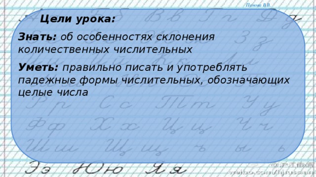 Цели урока: Знать: об особенностях склонения количественных числительных Уметь: правильно писать и употреблять падежные формы числительных, обозначающих целые числа