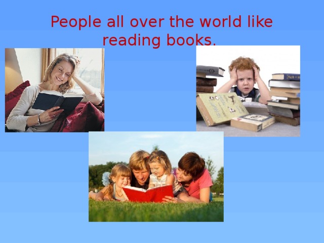 People all over the world like reading books.