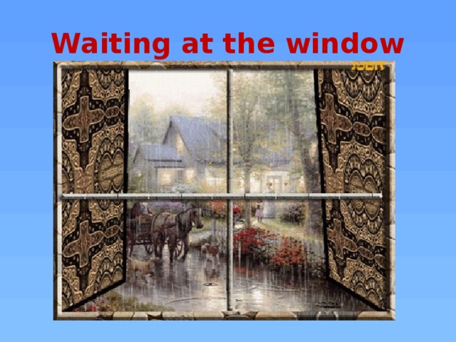 Waiting at the window