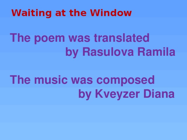 Waiting at the Window   The poem was translated  by Rasulova Ramila  The music was composed  by Kveyzer Diana