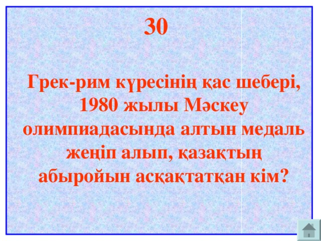 30   Грек-рим күресінің қас шебері, 1980 жылы Мәскеу олимпиадасында алтын медаль жеңіп алып, қазақтың абыройын асқақтатқан кім?