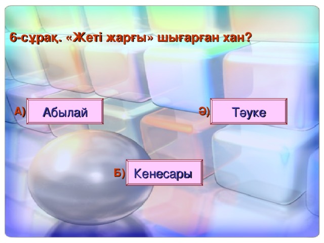 6 - сұрақ. «Жеті жарғы» шығарған хан? Абылай Тәуке А) Ә) Кенесары Б)